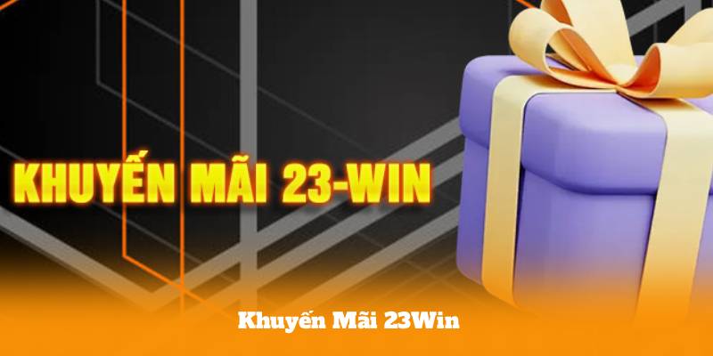 Khuyến Mãi 23Win – Nhận Thưởng Khủng Ngay Khi Đăng Ký