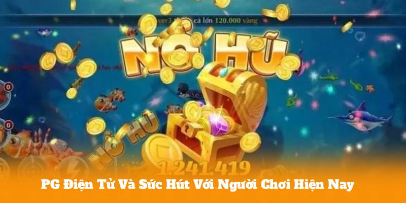 PG Điện Tử Và Sức Hút Với Người Chơi Hiện Nay